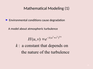 Mathematical Modeling (1)
12
► Environmental conditions cause degradation
A model about atmospheric turbulence
2 2 5/6
( )
( , )
: a constant that depends on
the nature of the turbulence
k u v
H u v e
k
 

 