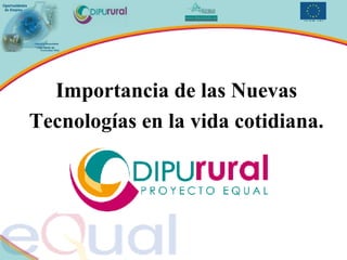 Importancia de las Nuevas Tecnologías en la vida cotidiana. 