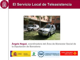 El Servicio Local de Teleasistencia Àngels Nogué , coordinadora del Área de Bienestar Social de la Diputación de Barcelona   