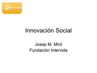 Innovaci ón Social Josep M. Mir ó Fundación Intervida 