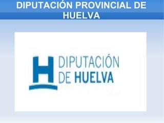 DIPUTACIÓN PROVINCIAL DE
HUELVA
 
