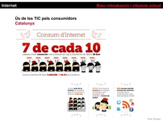 Internet                                Breu introducció i situació actual


       Ús de les TIC pels consumidors
       Catalunya




                                                                   Font: Escacc
 