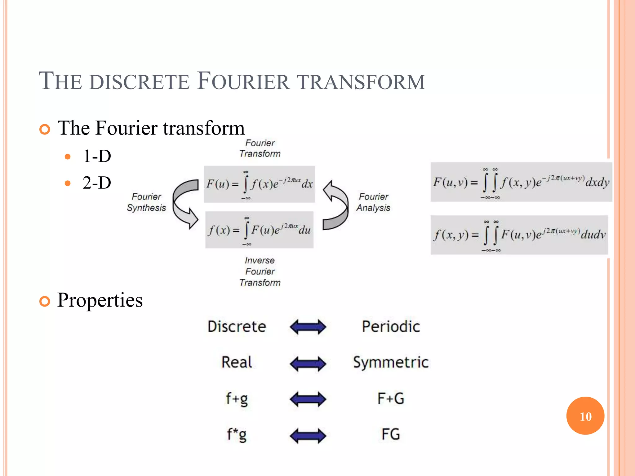 THE DISCRETE FOURIER TRANSFORM
   The Fourier transform
     1-D
     2-D




   Properties




                                 10
 