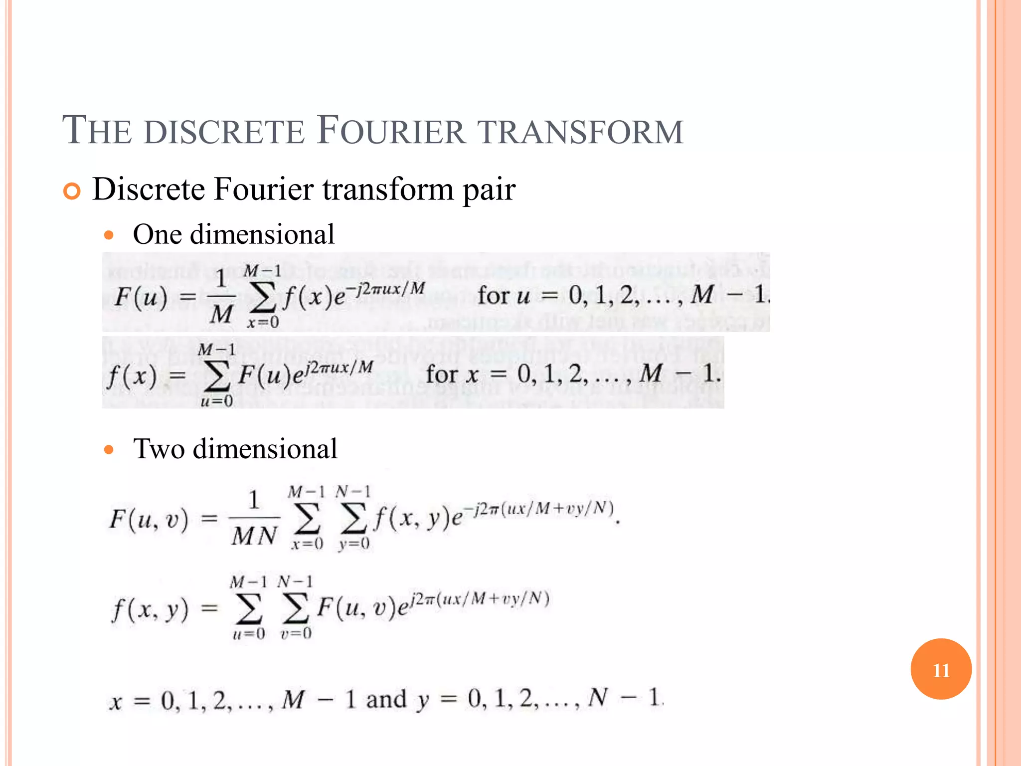 THE DISCRETE FOURIER TRANSFORM
   Discrete Fourier transform pair
       One dimensional




       Two dimensional




                                      11
 