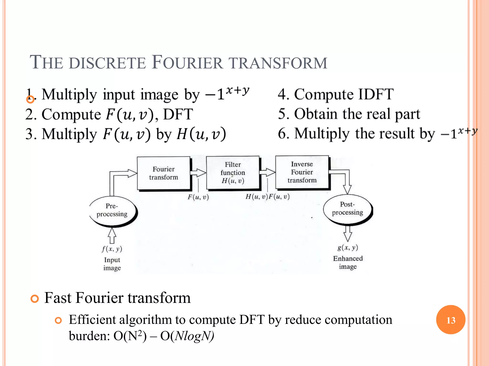 THE DISCRETE FOURIER TRANSFORM





   Fast Fourier transform
        Efficient algorithm to compute DFT by reduce computation   13
         burden: O(N2) – O(NlogN)
 