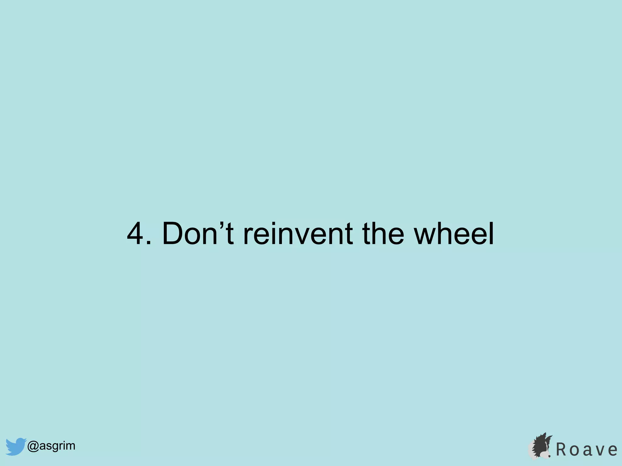 @asgrim
4. Don’t reinvent the wheel
 