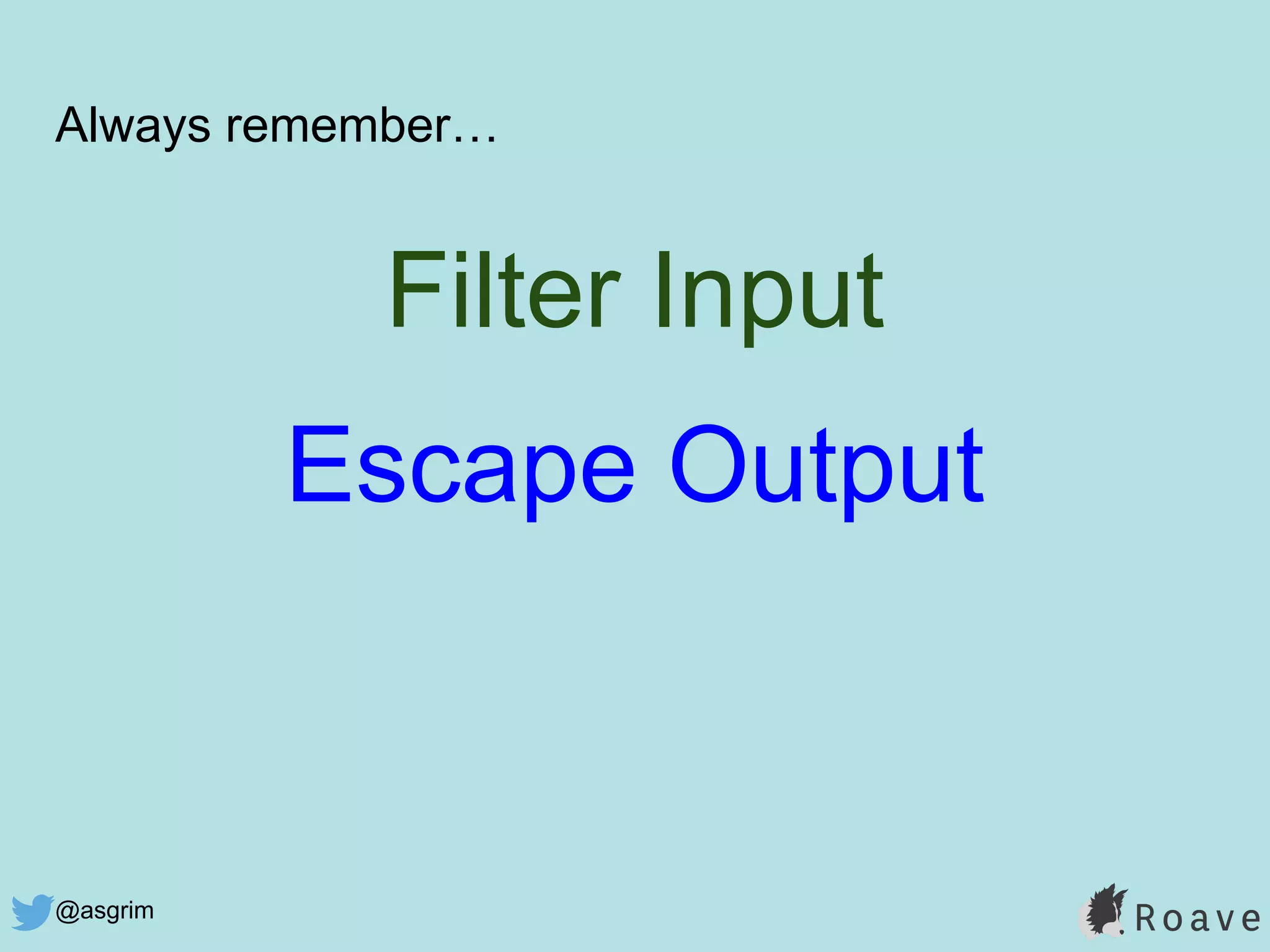 @asgrim
Always remember…
Filter Input
Escape Output
 