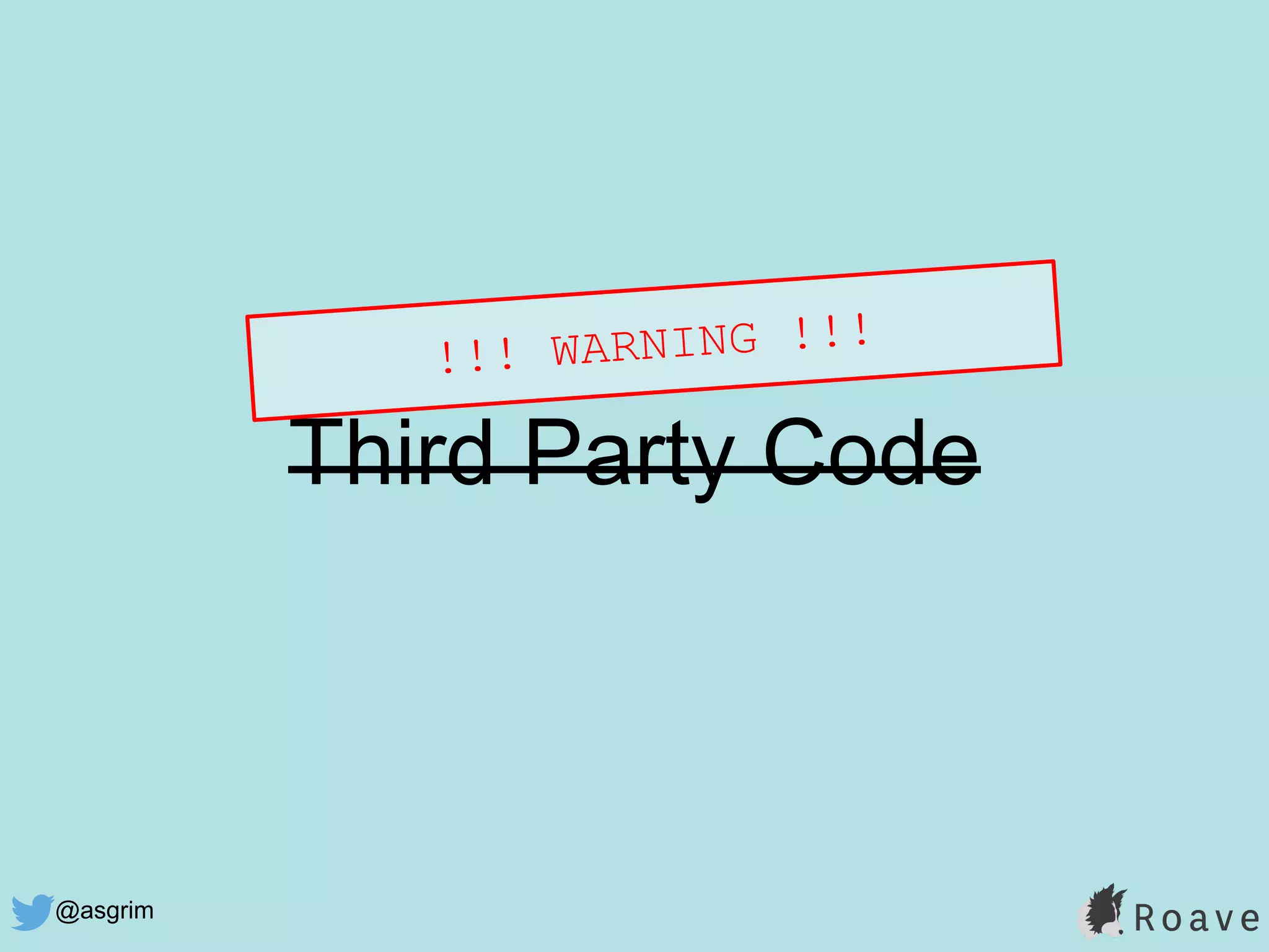 @asgrim
Third Party Code
!!! WARNING !!!
 