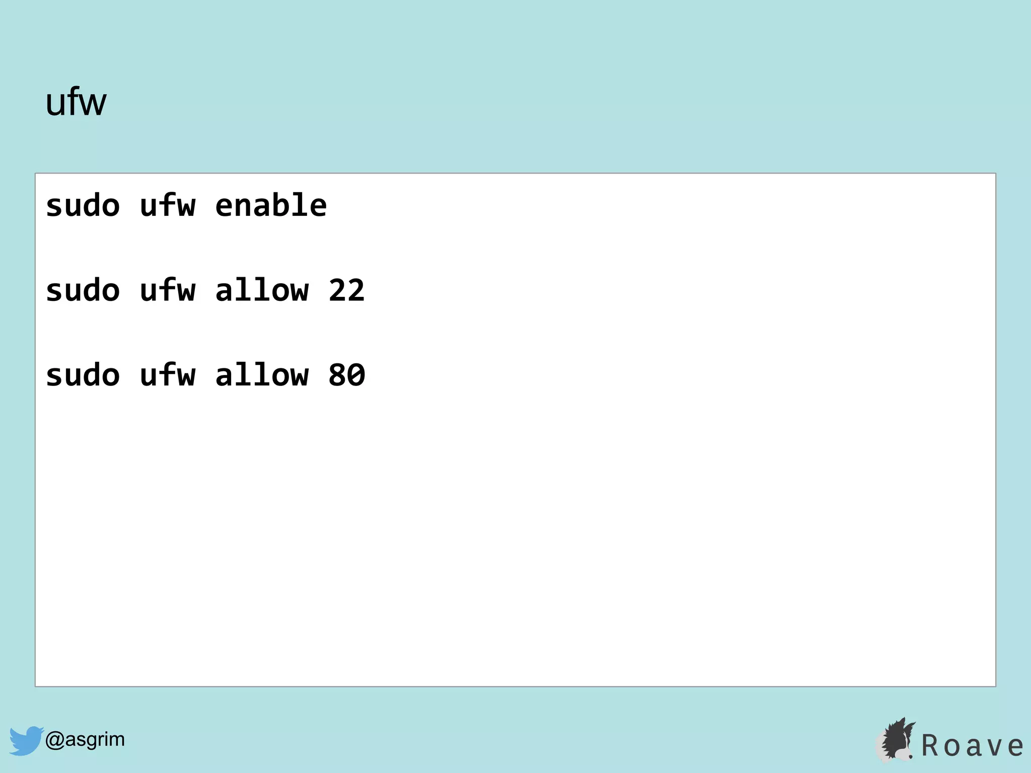 @asgrim
ufw
sudo ufw enable
sudo ufw allow 22
sudo ufw allow 80
 