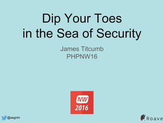 @asgrim
Dip Your Toes
in the Sea of Security
James Titcumb
PHPNW16