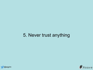 @asgrim
5. Never trust anything
 