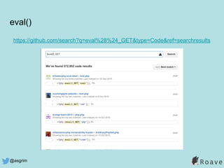 @asgrim
eval()
https://github.com/search?q=eval%28%24_GET&type=Code&ref=searchresults
 