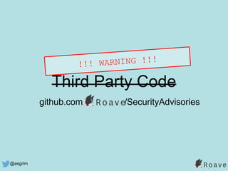 @asgrim
Third Party Code
github.com/ /SecurityAdvisories
!!! WARNING !!!
 