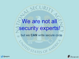 @asgrim
We are not all
security experts!
… but we CAN write secure code
 