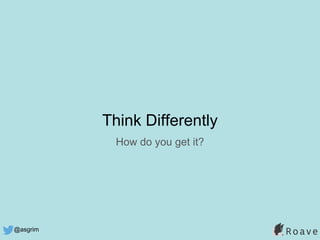 @asgrim
How do you get it?
Think Differently
 