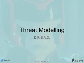 @asgrim
Threat Modelling
D.R.E.A.D.
© Buena Vista Pictures
 
