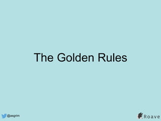 @asgrim
The Golden Rules
 