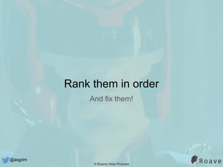 @asgrim
Rank them in order
And fix them!
© Buena Vista Pictures
 