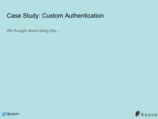 @asgrim
Case Study: Custom Authentication
We thought about doing this…
 