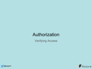 @asgrim
Authorization
Verifying Access
 