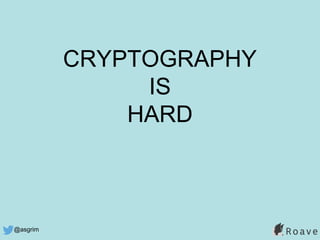 @asgrim
CRYPTOGRAPHY
IS
HARD
 