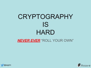 @asgrim
CRYPTOGRAPHY
IS
HARD
NEVER EVER “ROLL YOUR OWN”
 