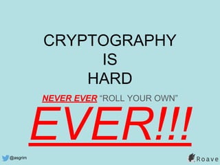 @asgrim
CRYPTOGRAPHY
IS
HARD
NEVER EVER “ROLL YOUR OWN”
EVER!!!
 