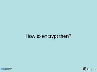 @asgrim
How to encrypt then?
 