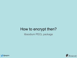 @asgrim
How to encrypt then?
libsodium PECL package
 