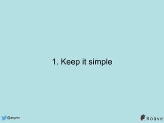 @asgrim
1. Keep it simple
 