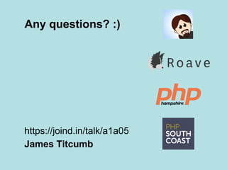 Any questions? :)
https://joind.in/talk/a1a05
James Titcumb
 