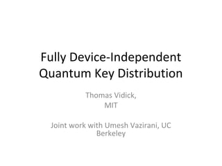 Fully Device-Independent
Quantum Key Distribution
          Thomas Vidick,
              MIT

 Joint work with Umesh Vazirani, UC
              Berkeley
 