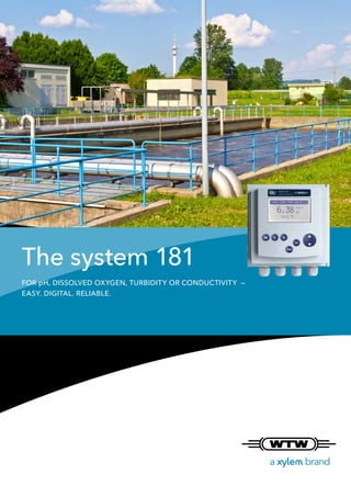 The system 181
For pH, dissolved oxygen, turbidity or conductivity —
EASY. DIGITAL. RELIABLE.
 