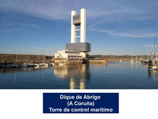 Dique de Abrigo
(A Coruña)
Torre de control marítimo
 