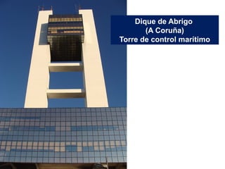 Dique de Abrigo
(A Coruña)
Torre de control marítimo
 