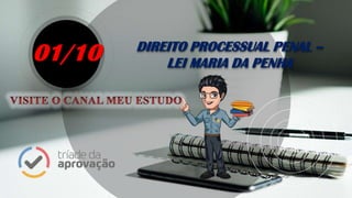 DIREITO PROCESSUAL PENAL –
LEI MARIA DA PENHA01/10
 