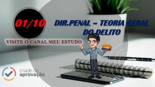 DIR.PENAL – TEORIA GERAL
DO DELITO
01/10
 