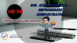 DIR. ADMINISTRATIVO –
IMPROBIDADE
ADMINISTRATIVA
10/10
 