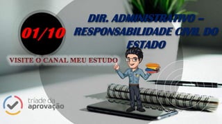 DIR. ADMINISTRATIVO –
RESPONSABILIDADE CIVIL DO
ESTADO
01/10
 
