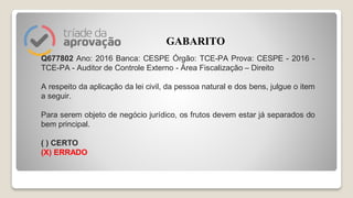 Q677802 Ano: 2016 Banca: CESPE Órgão: TCE-PA Prova: CESPE - 2016 -
TCE-PA - Auditor de Controle Externo - Área Fiscalização – Direito
A respeito da aplicação da lei civil, da pessoa natural e dos bens, julgue o item
a seguir.
Para serem objeto de negócio jurídico, os frutos devem estar já separados do
bem principal.
( ) CERTO
(X) ERRADO
GABARITO
 