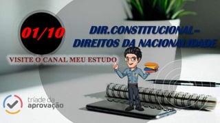 DIR.CONSTITUCIONAL–
DIREITOS DA NACIONALIDADE
01/10
 