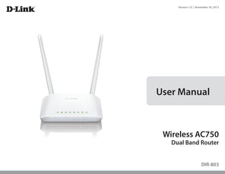 User Manual
Version 1.0 | November 18, 2013
DIR-803
Wireless AC750
Dual Band Router
 