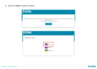 Acesse www.dlink.com.br
3- Clique em Start e escolha o idioma:
 