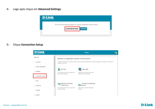 Acesse www.dlink.com.br
4- Logo após clique em Advanced Settings:
5- Clique Connection Setup
 