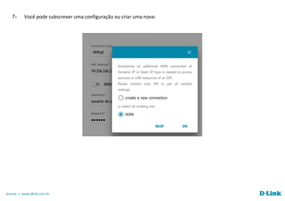Acesse www.dlink.com.br
7- Você pode subscrever uma configuração ou criar uma nova:
 
