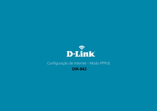 Acesse www.dlink.com.br
Visão traseira
Passo 1 Conecte seu smartphone ou tablet na rede Wi-Fi do DIR-868L.
Configuração de Internet - Modo PPPoE
DIR-842
 