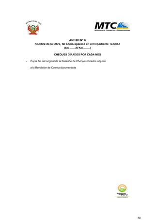 - Copia fiel del original de la Relación de Cheques Girados adjunto
a la Rendición de Cuenta documentada
Nombre de la Obra, tal como aparece en el Expediente Técnico
ANEXO N° 6
(km ....... Al Km..........)
CHEQUES GIRADOS POR CADA MES
50
 