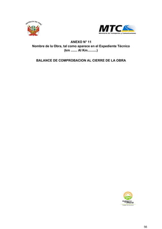 ANEXO N° 11
Nombre de la Obra, tal como aparece en el Expediente Técnico
(km ....... Al Km..........)
BALANCE DE COMPROBACION AL CIERRE DE LA OBRA
56
 