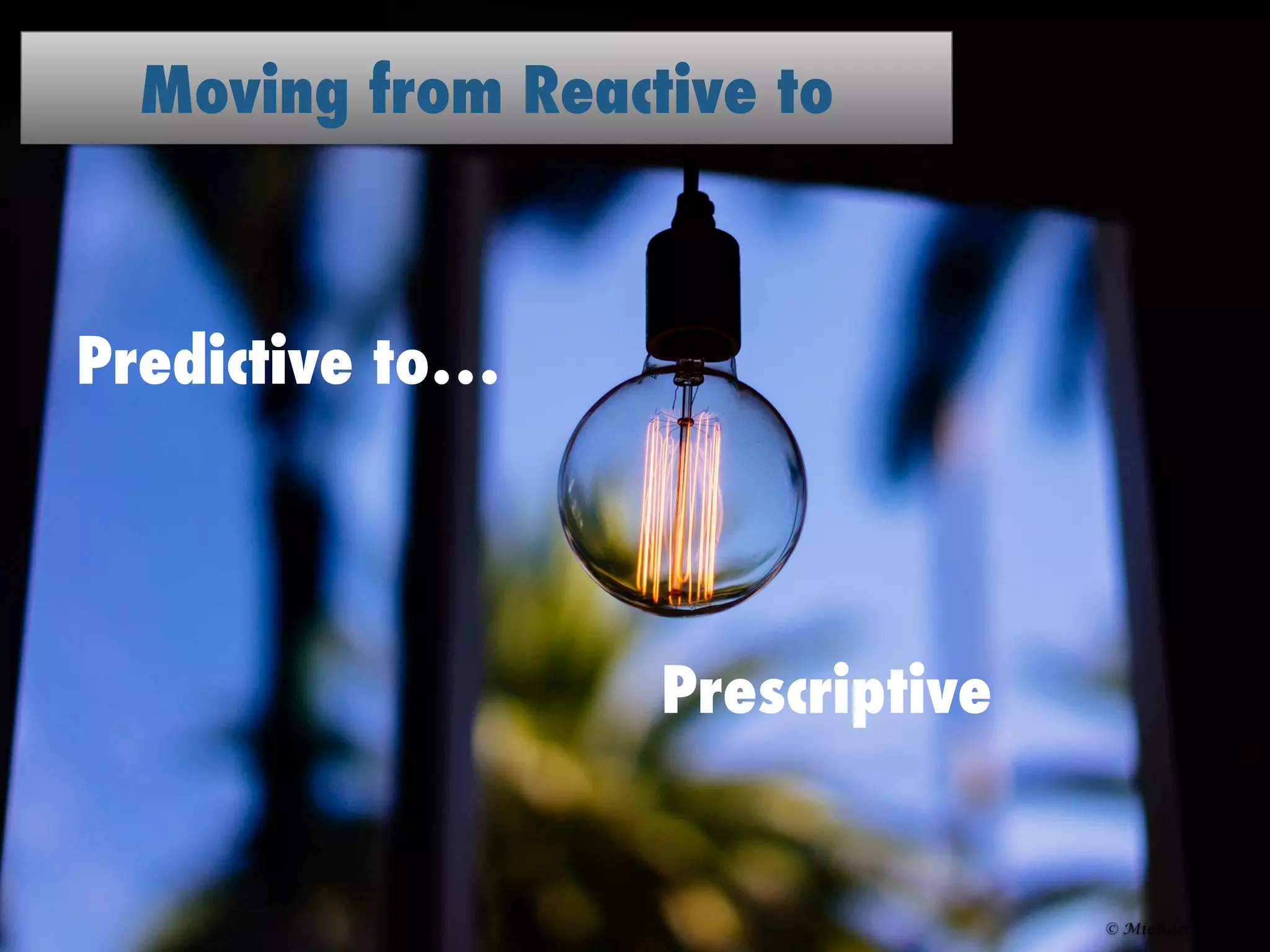 #IDCDirections © IDC 2015
Predictive to…
Prescriptive
Moving from Reactive to
 
