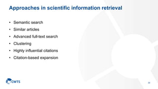 Approaches in scientific information retrieval
• Semantic search
• Similar articles
• Advanced full-text search
• Clustering
• Highly influential citations
• Citation-based expansion
30
 